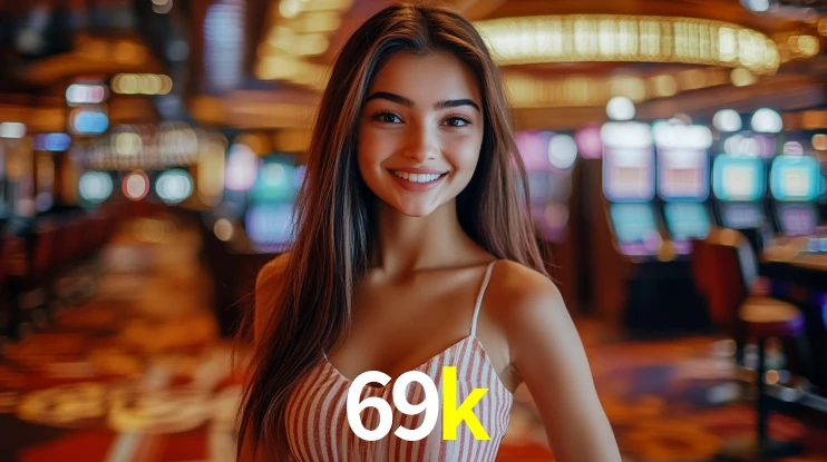 Explore as vantagens do 69k: serviço profissional e confiabilidade